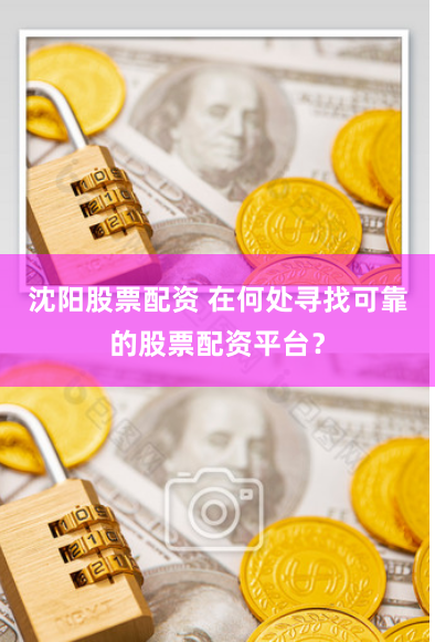 沈阳股票配资 在何处寻找可靠的股票配资平台？