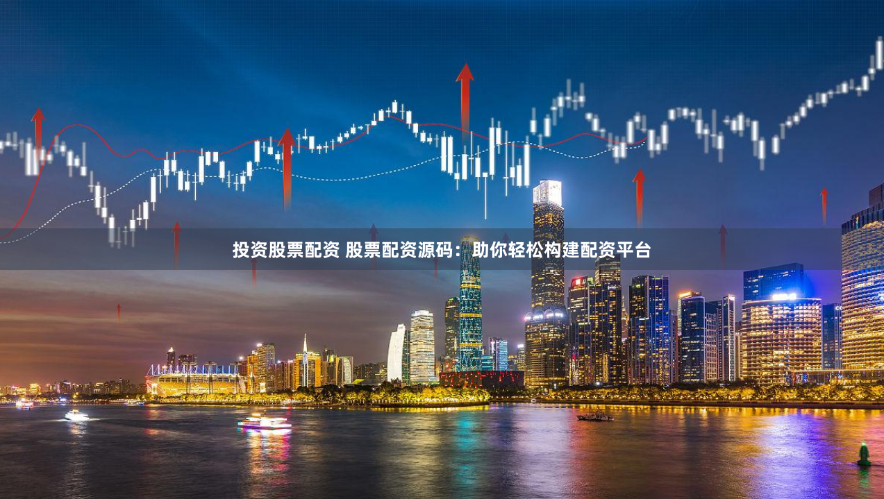 投资股票配资 股票配资源码：助你轻松构建配资平台